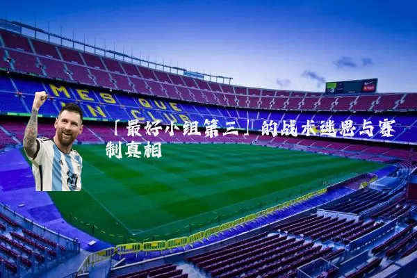 「最好小组第三」的战术迷思与赛制真相