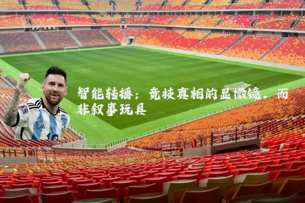 智能转播：竞技真相的显微镜，而非叙事玩具