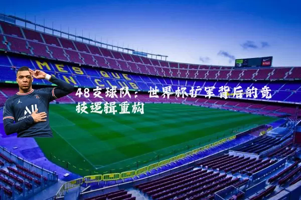 48支球队:世界杯扩军背后的竞技逻辑重构