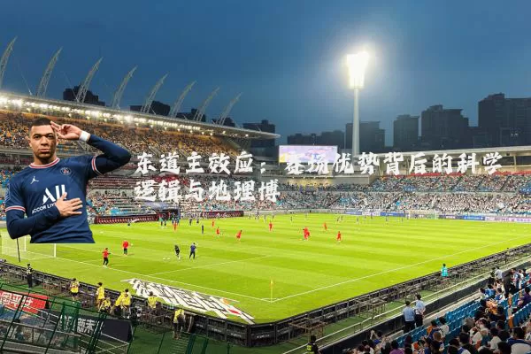 东道主效应：赛场优势背后的科学逻辑与地理博弈