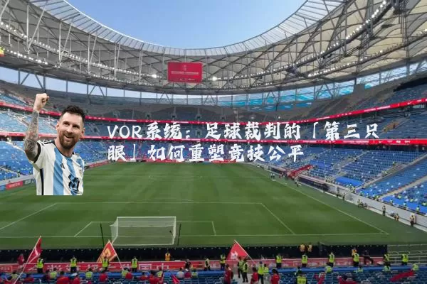 VOR系统：足球裁判的「第三只眼」如何重塑竞技公平