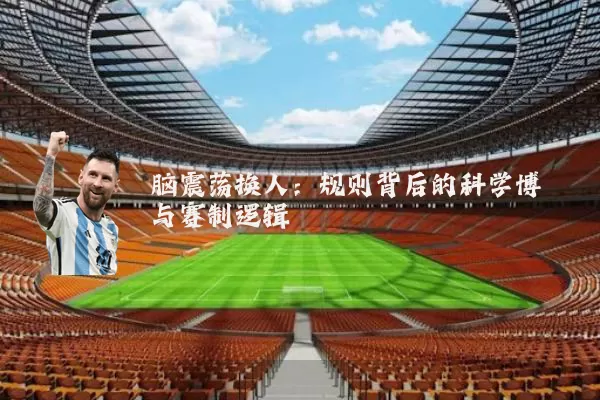 脑震荡换人：规则背后的科学博弈与赛制逻辑